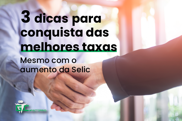 3 dicas para conquista das melhores taxas, mesmo com o aumento da Selic - GC Recursos
